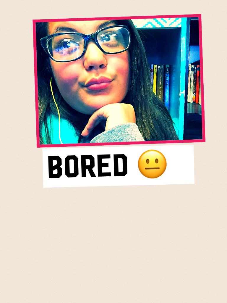 Bored 😐 