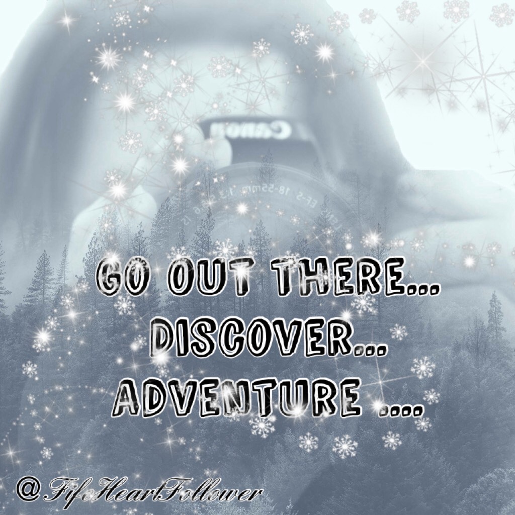Go Out there... Discover... Adventure .... New discoveries are waiting for you!!💘