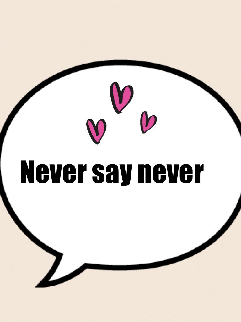 Never say never 