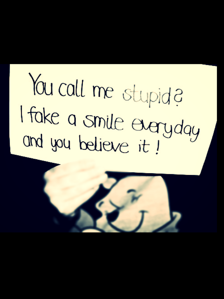 This is what I say to popular people when they call me stupid....😔😭