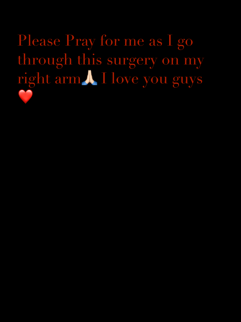 Please Pray for me as I go through this surgery on my right arm🙏🏻 I love you guys❤️