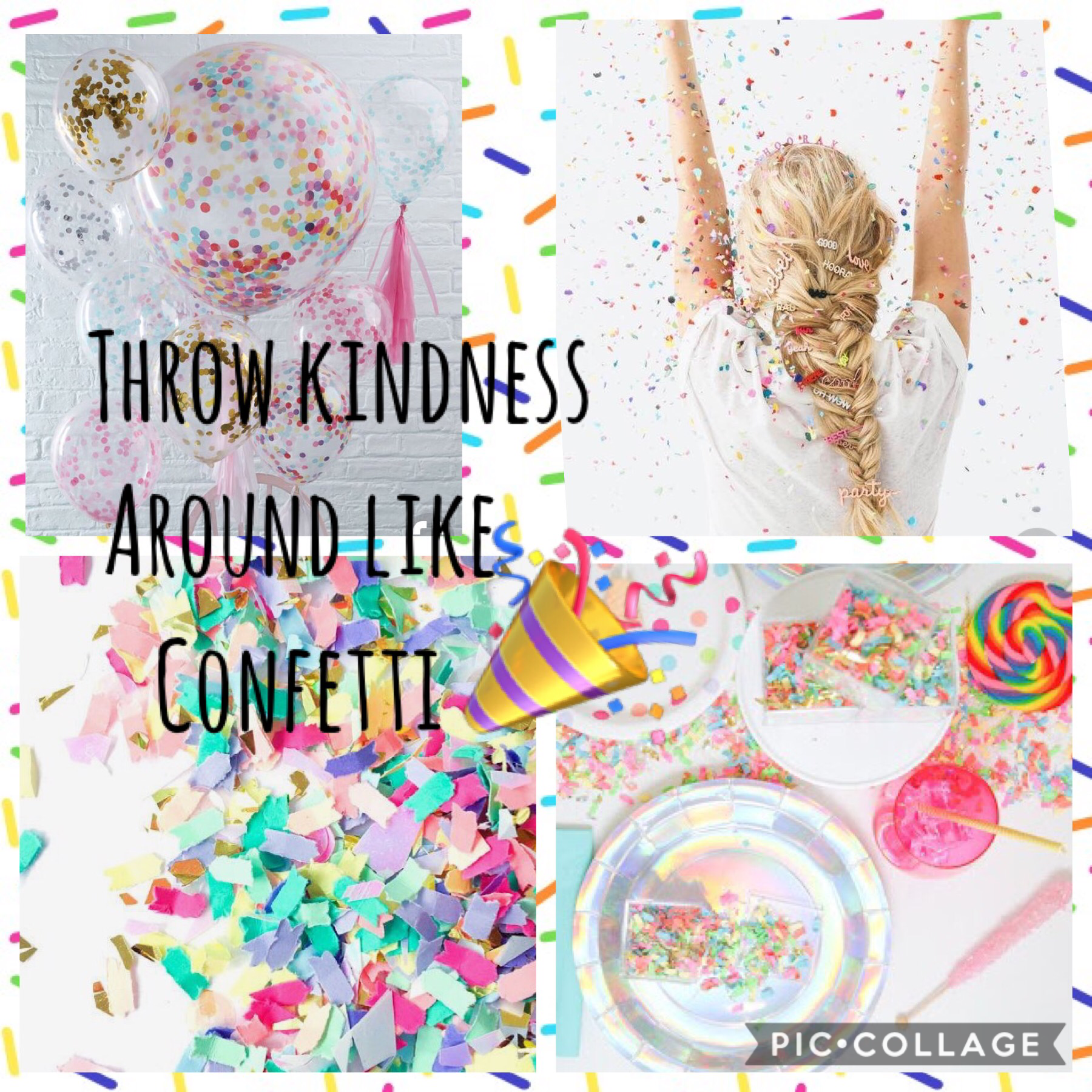Throw kindness around like confetti 🎉 🎉🎉