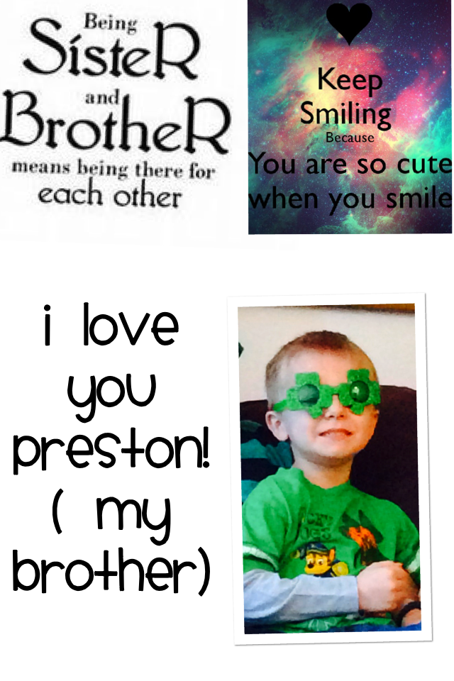 I love you Preston!( my brother)