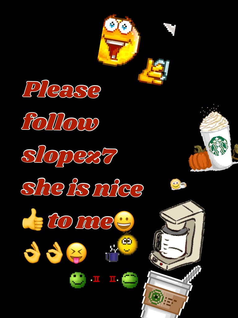 Please follow slopez7 she is nice 👍 to me😀👌👌😝