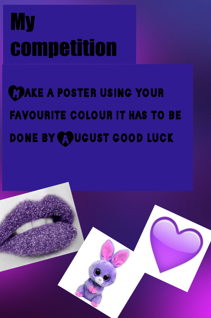 Make a poster using your favourite colour it has to be done by August good luck
