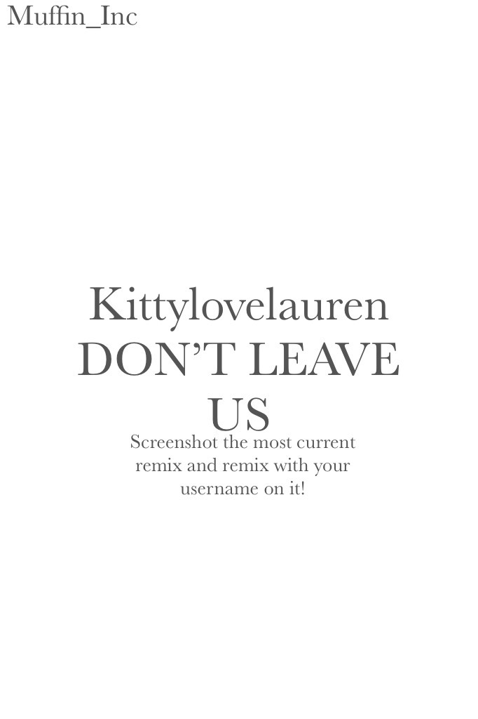 Kittylovelauren DON’T LEAVE US
