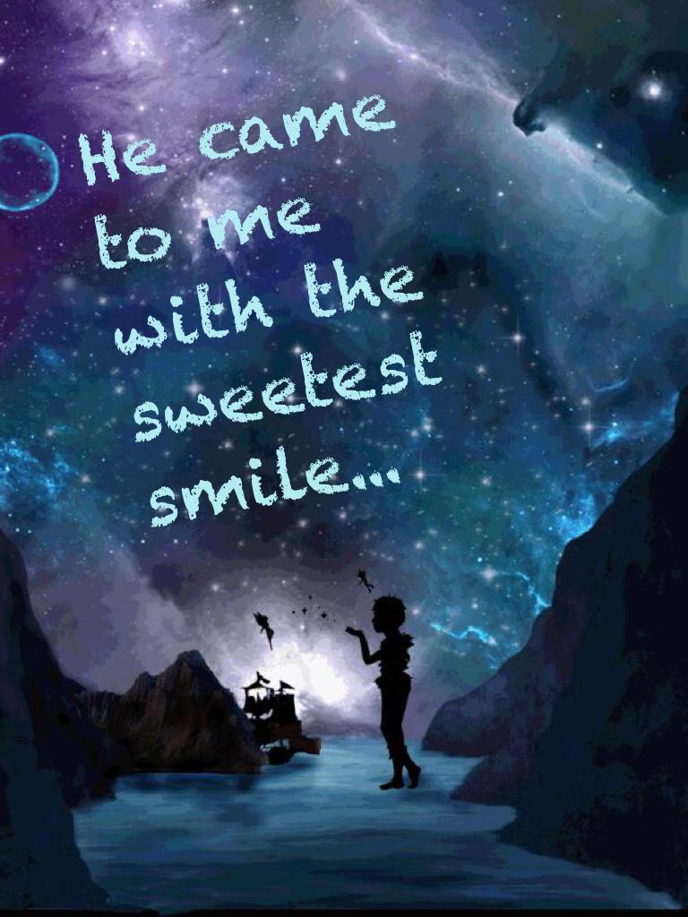 He came to me with the sweetest smile...