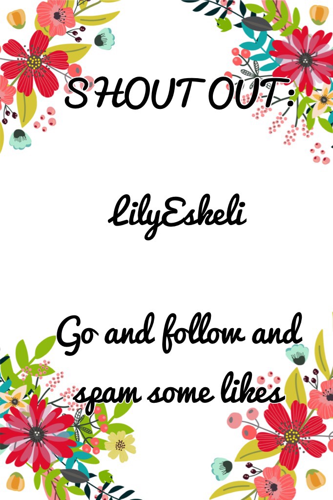 SHOUT OUT:

LilyEskeli

Go and follow and spam some likes