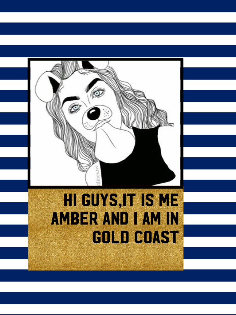 Hi guys,it is me amber and i am in Gold Coast
I'm exited that there here
