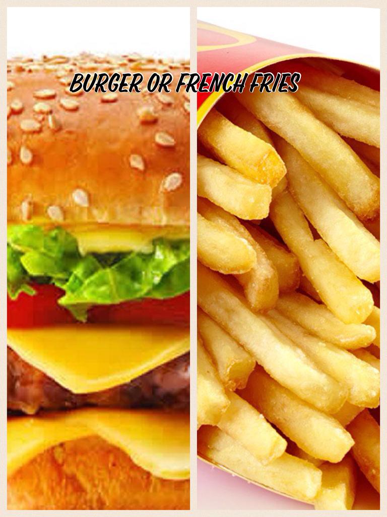 Burger or French fries 

Tell me in comments don't forget to like