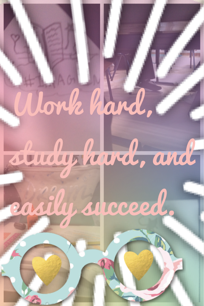Work hard, study hard, and easily succeed.