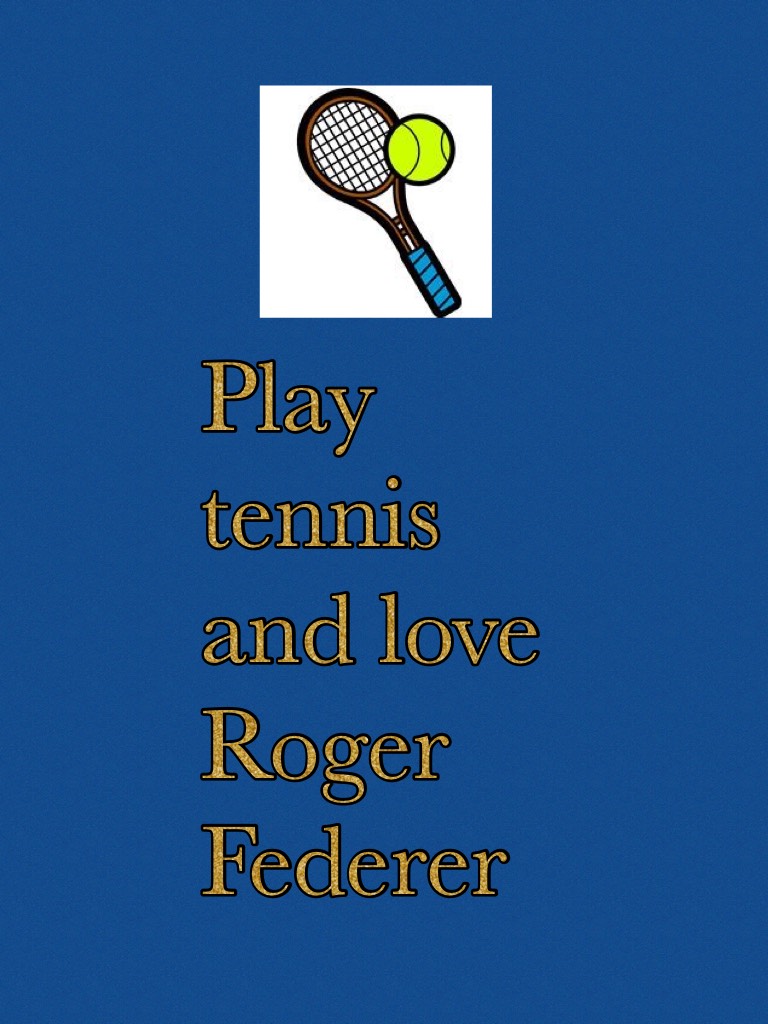 Play tennis and love Roger Federer