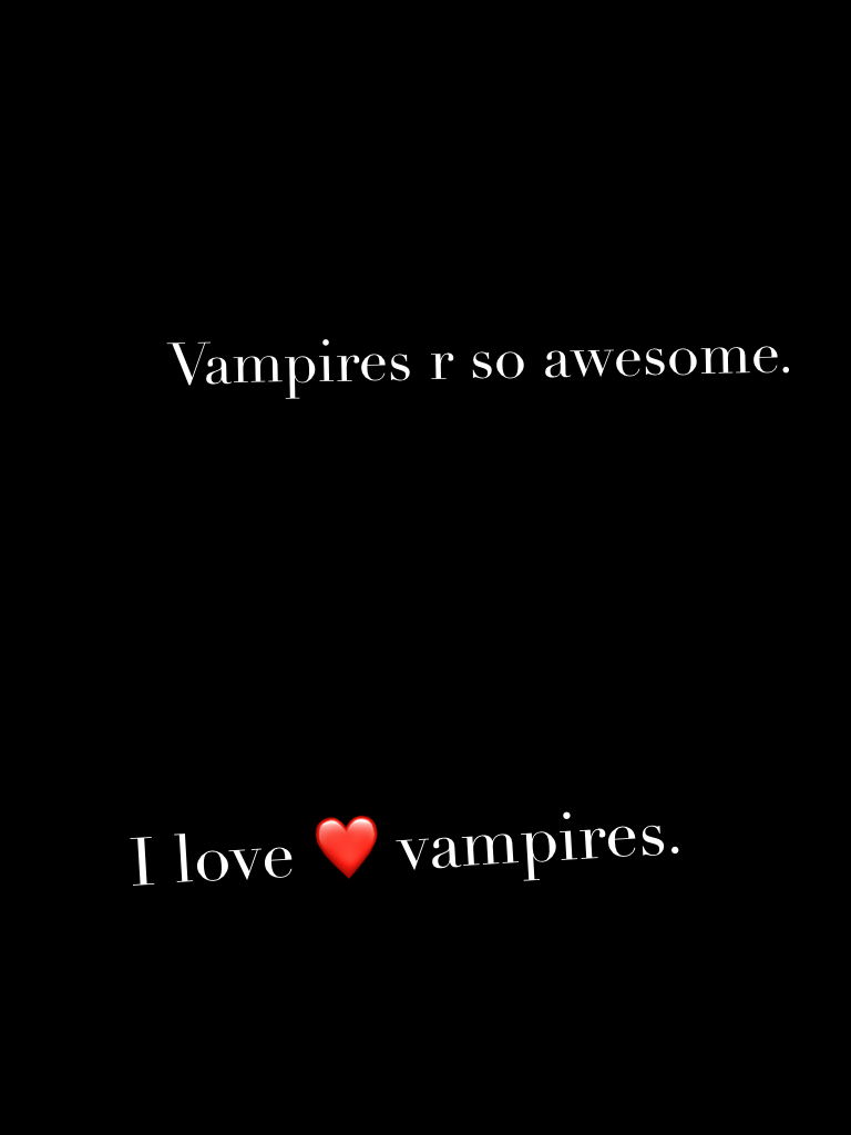 I love ❤️ vampires.