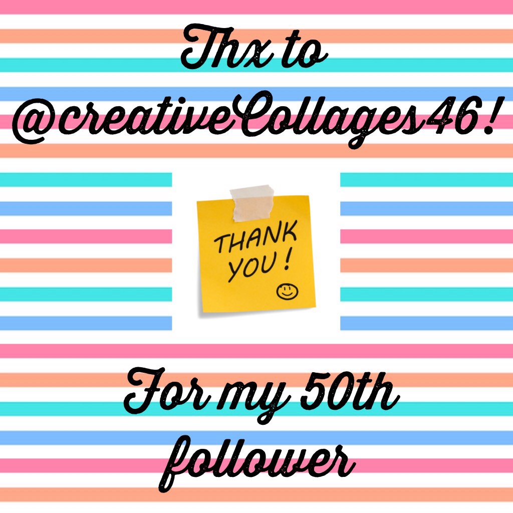 •tap•
Every Time I get an extra 50,100 etc. # of followers, I will thank the one who made my goal happen.
Thank you to @creativeCollages46 for being my 50th follower, your collages are so creative and beautiful 