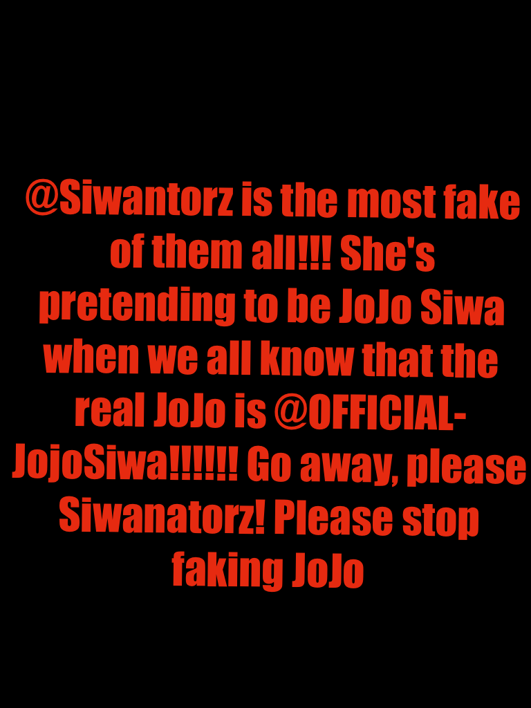 @Siwanatorz is fake! If you're following...unfollow her.