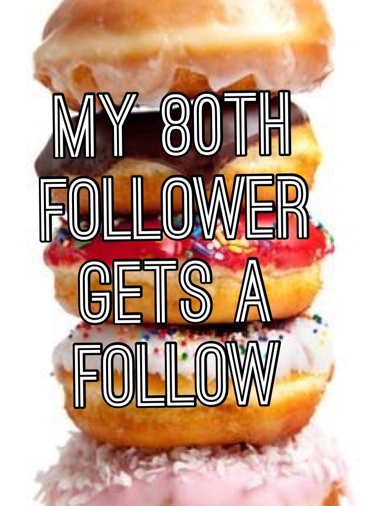 My 80th follower gets a follow!