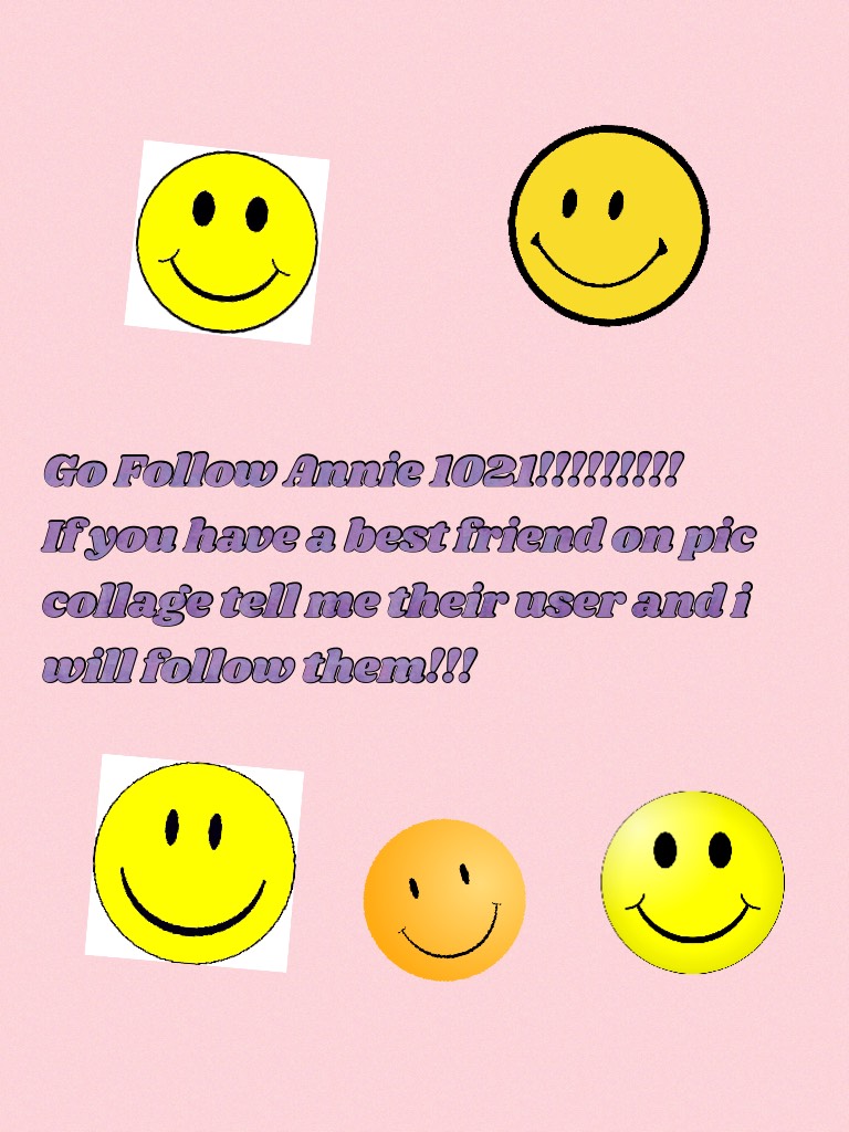 Go Follow Annie 1021!!!!!!!!!
If you have a best friend on pic collage tell me their user and i will follow them!!!