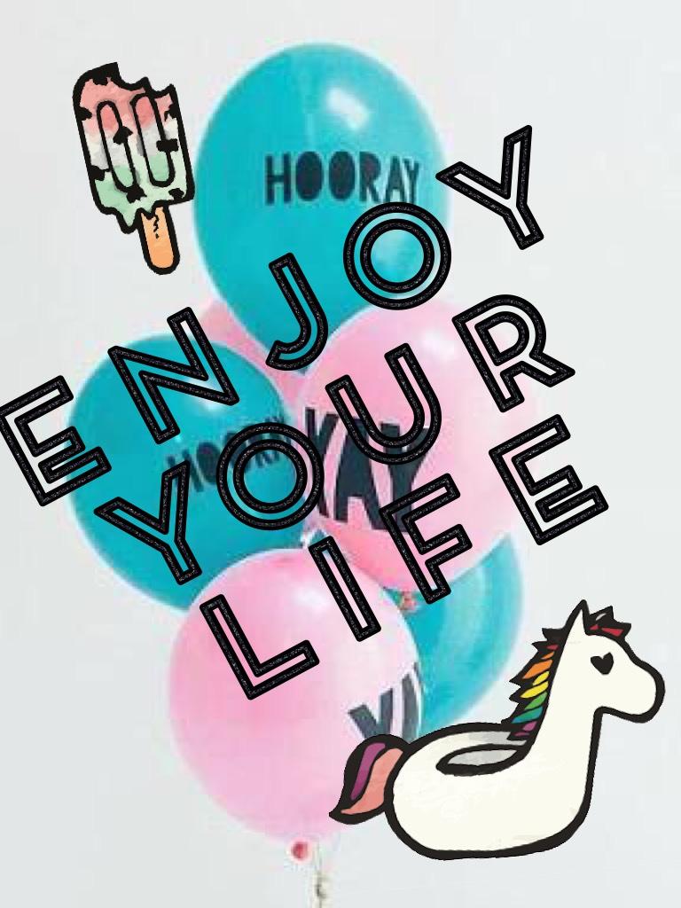Enjoy your life
