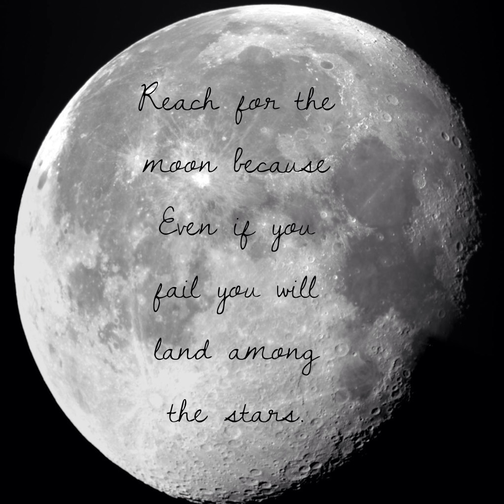 Reach for the moon because     Even if you fail you will land among the stars. Happy Monday everyone! 