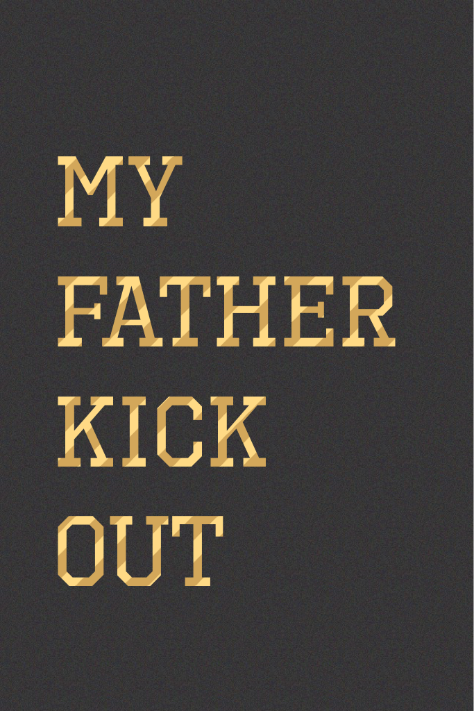 My father 
Kick out