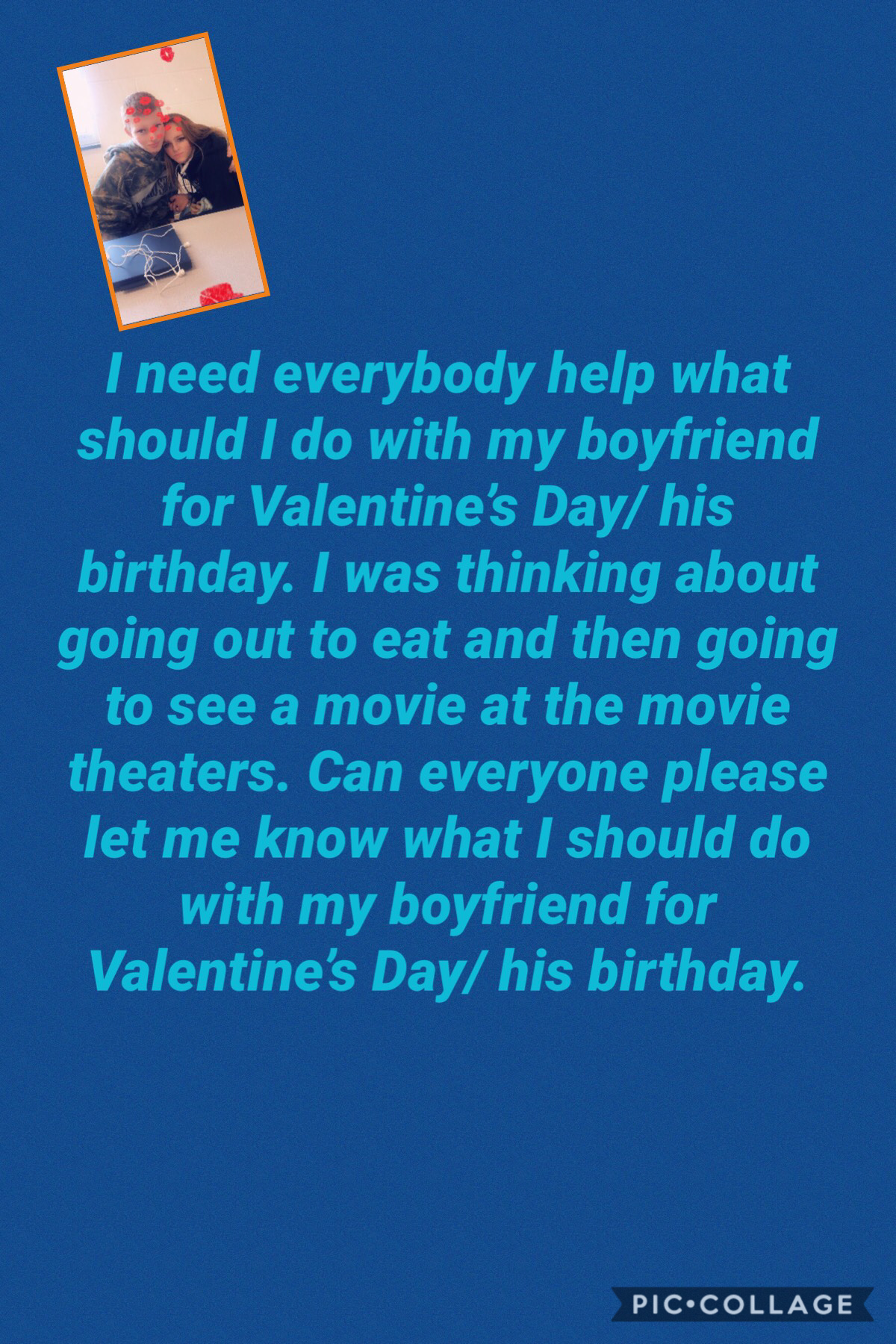 What should I do with my boyfriend for Valentine’s Day/ his birthday I need your guys help