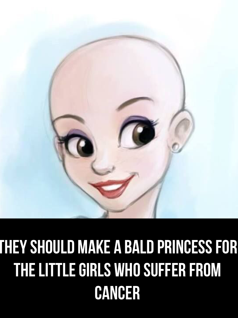 They should make a bald princess for the little girls who suffer from cancer here's a little drawing 😜