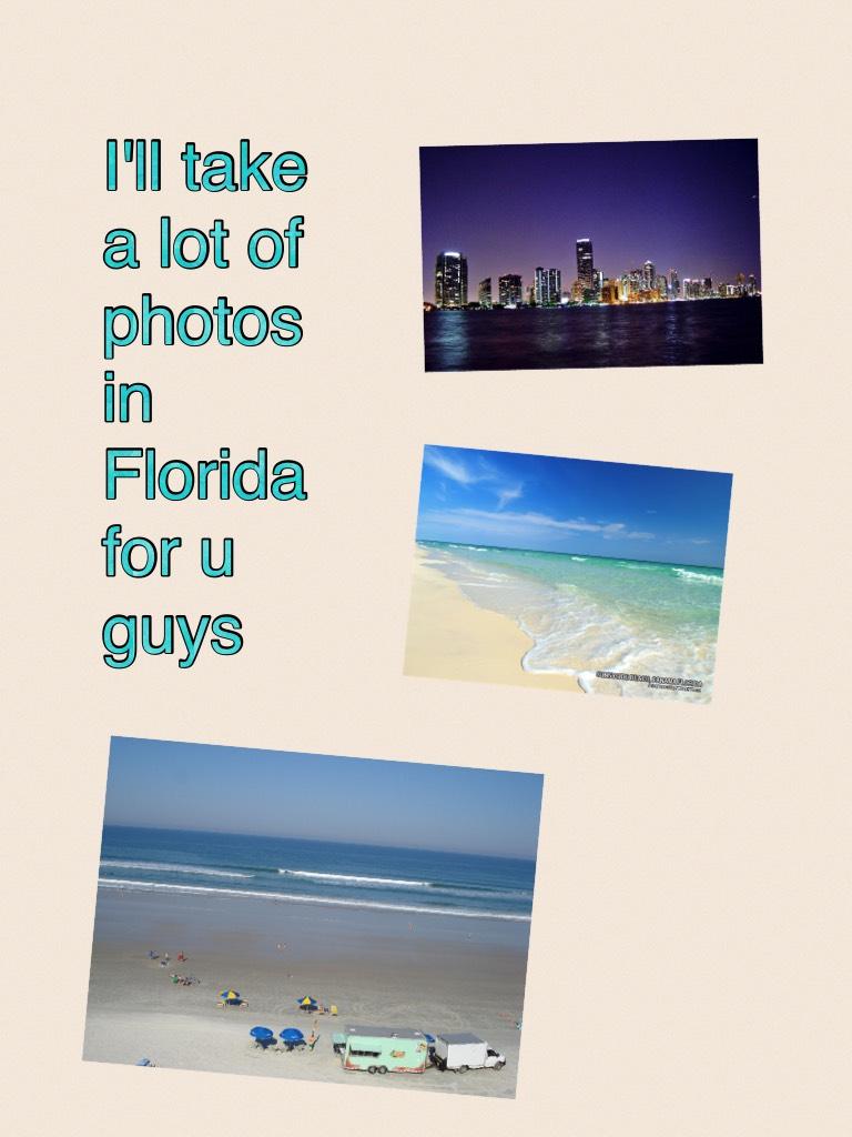 I'll take a lot of photos in Florida for u guys