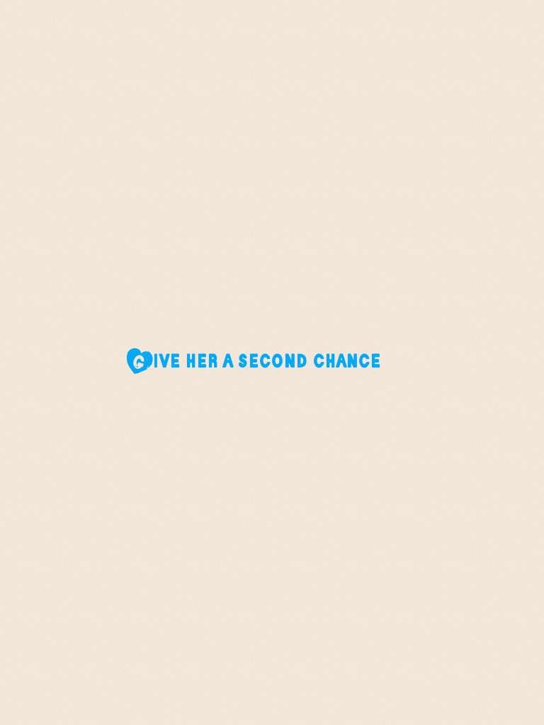 Give her a second chance 