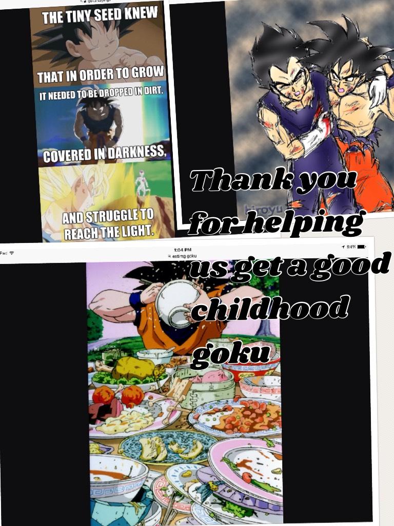 Thank you for helping us get a good childhood goku 