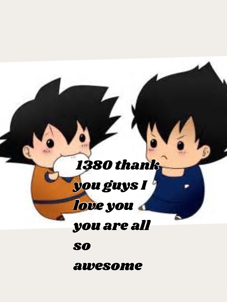  1380 thank you guys I love you you are all so awesome 