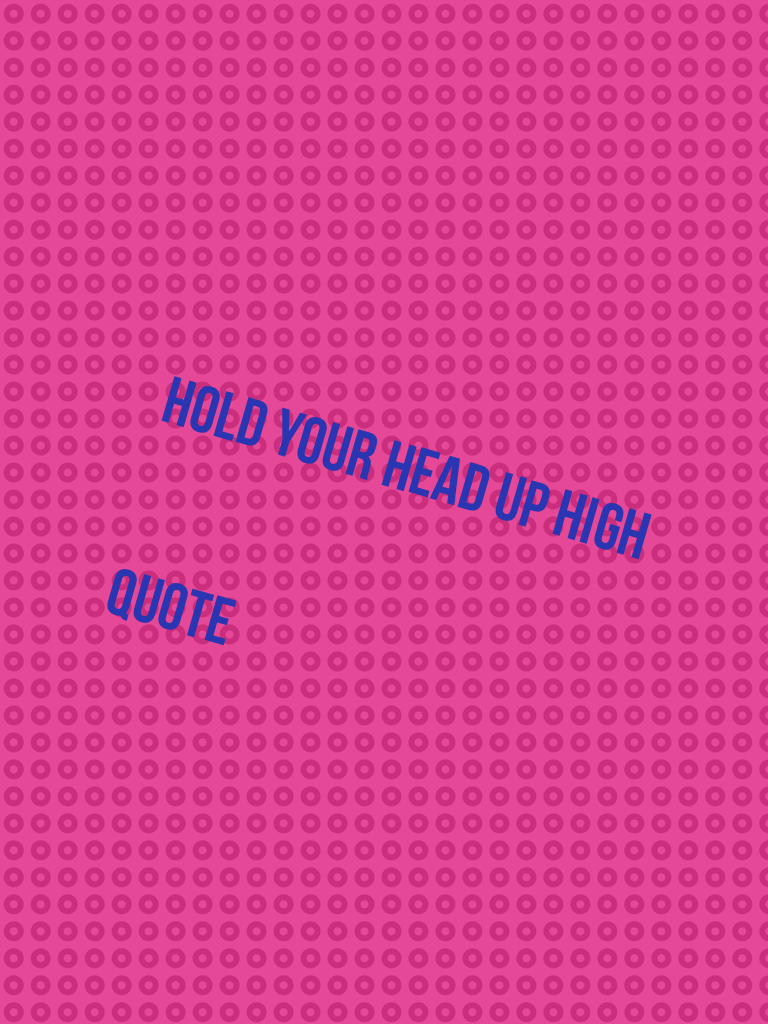 Hold your head up high


Quote 