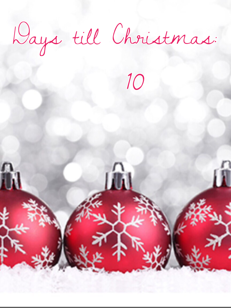 Days till Christmas:
         10
Can't believe it time goes fast lol