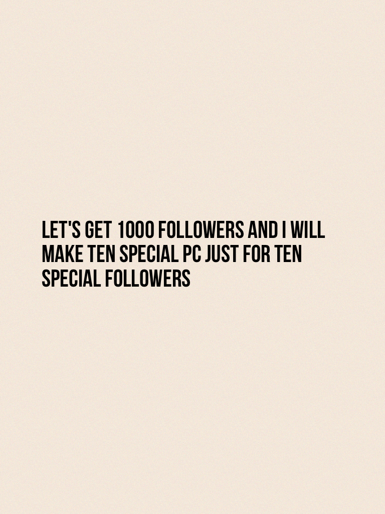 Let's get 1000 followers and I will make ten special PC just for ten special followers 