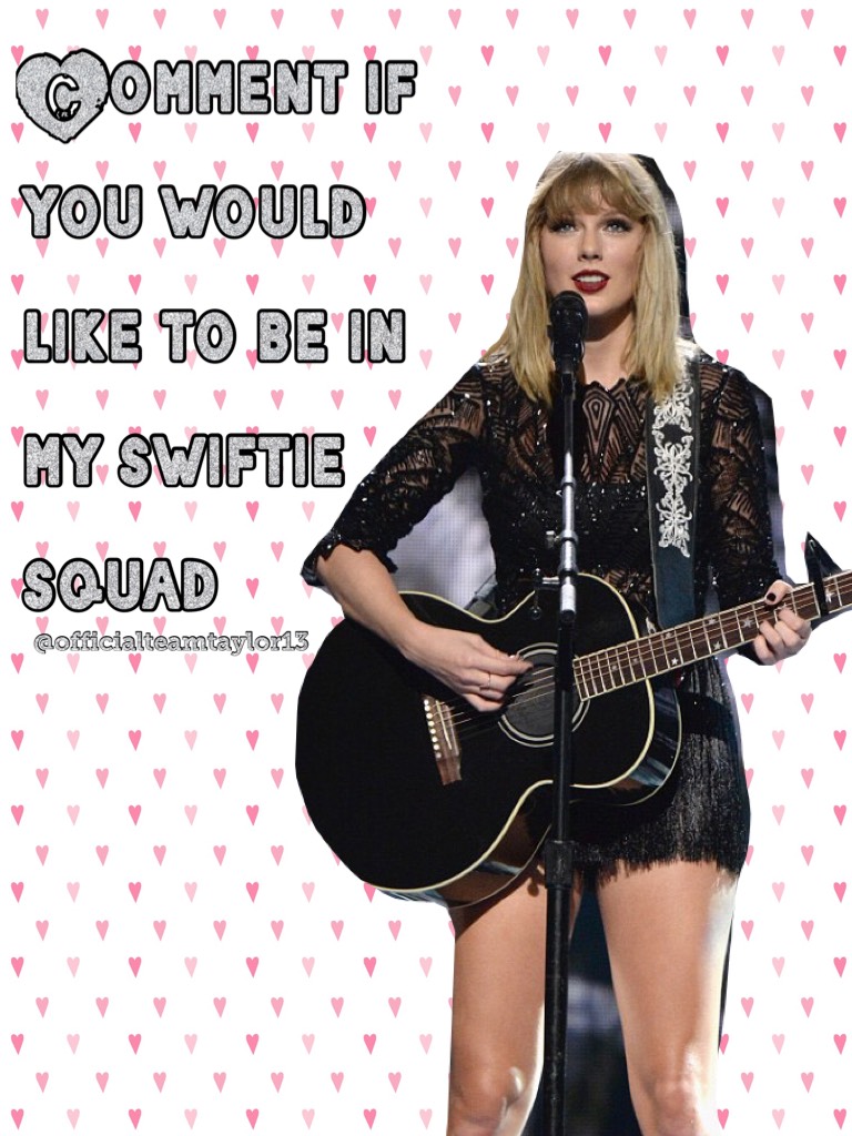 Comment if you would like to be in my swiftie squad 