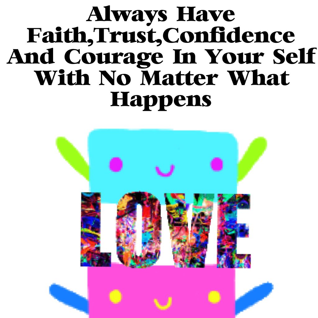 Always Have Faith,Trust,Confidence And Courage 