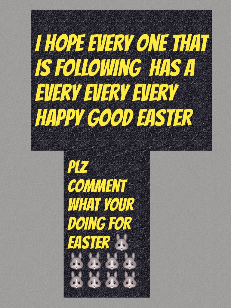 I hope every one that is following  has a every every every happy good EASTER 