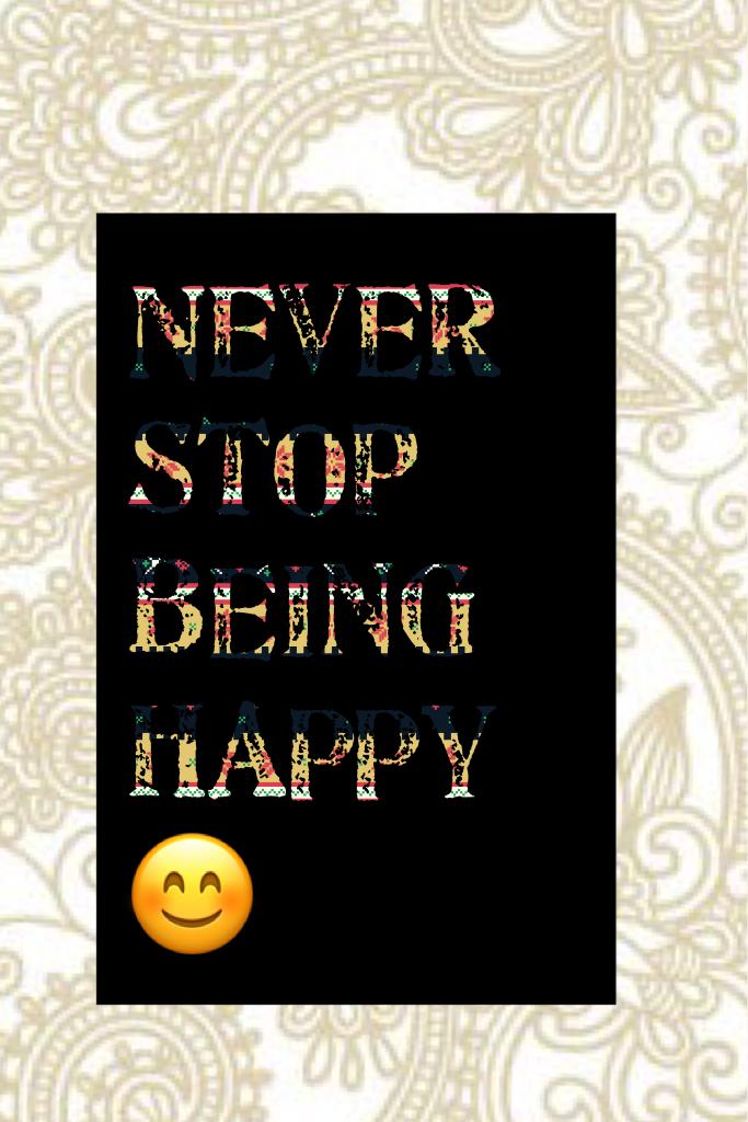 Never stop being HAPPY 😊 