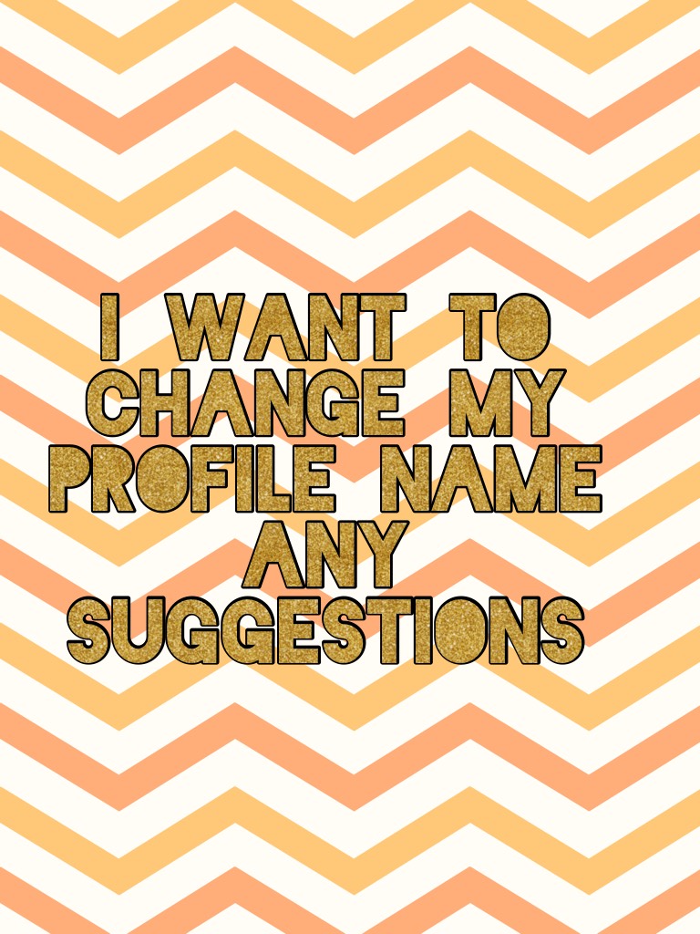 I want to change my profile name any suggestions 