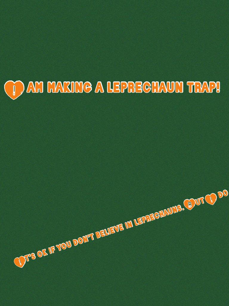 I am making a leprechaun trap!