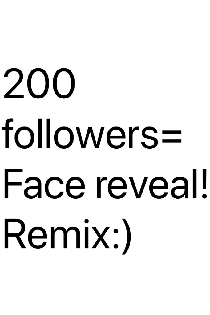 200 followers= Face reveal! Remix:)