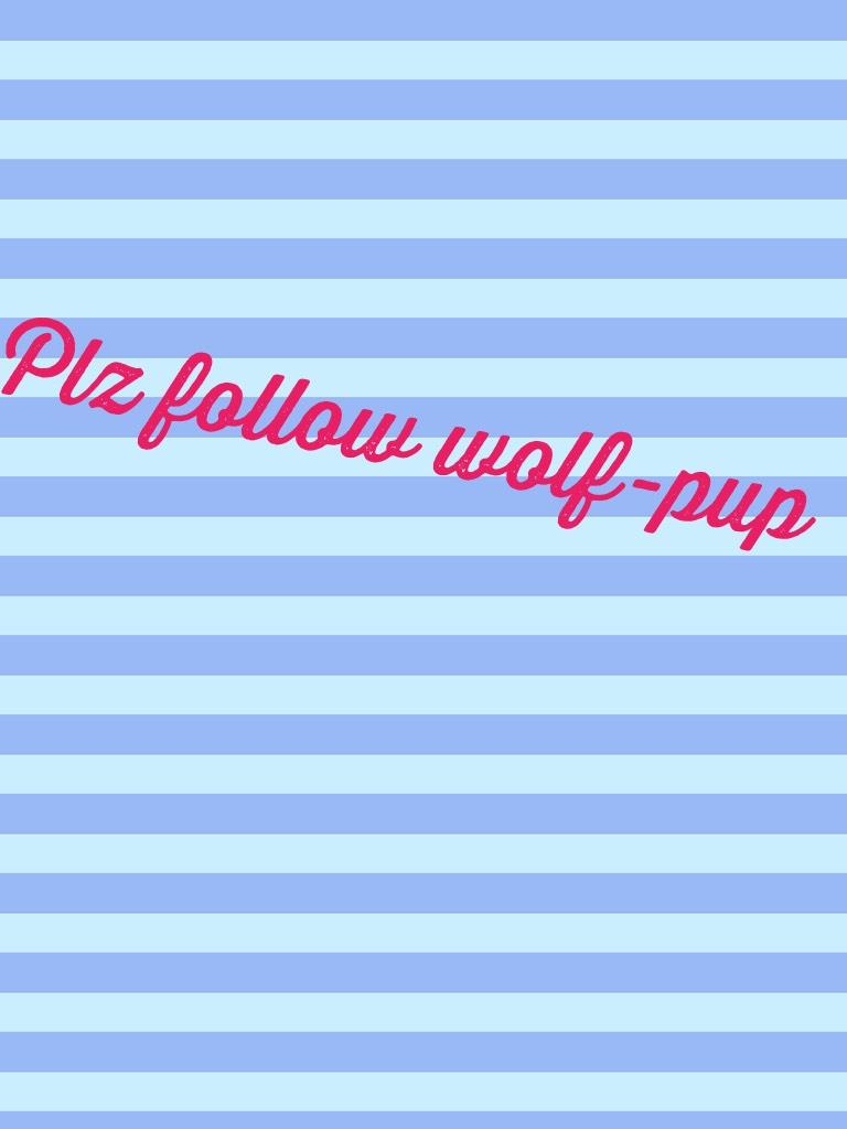 Plz follow wolf-pup