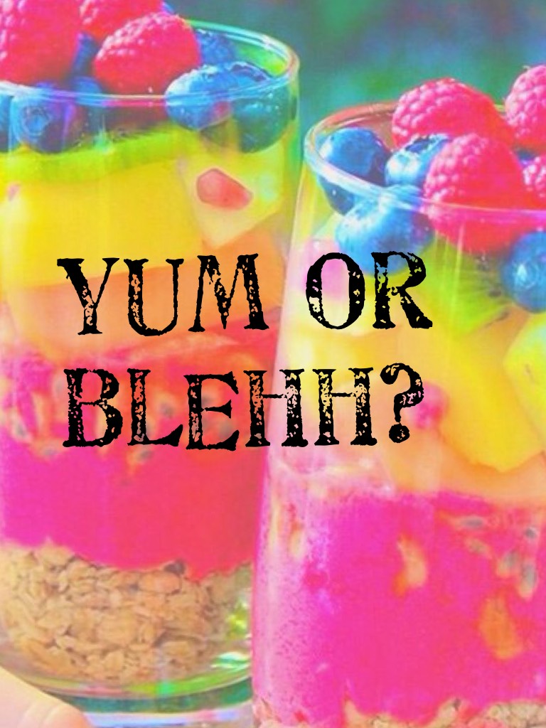 Yum or blehh?