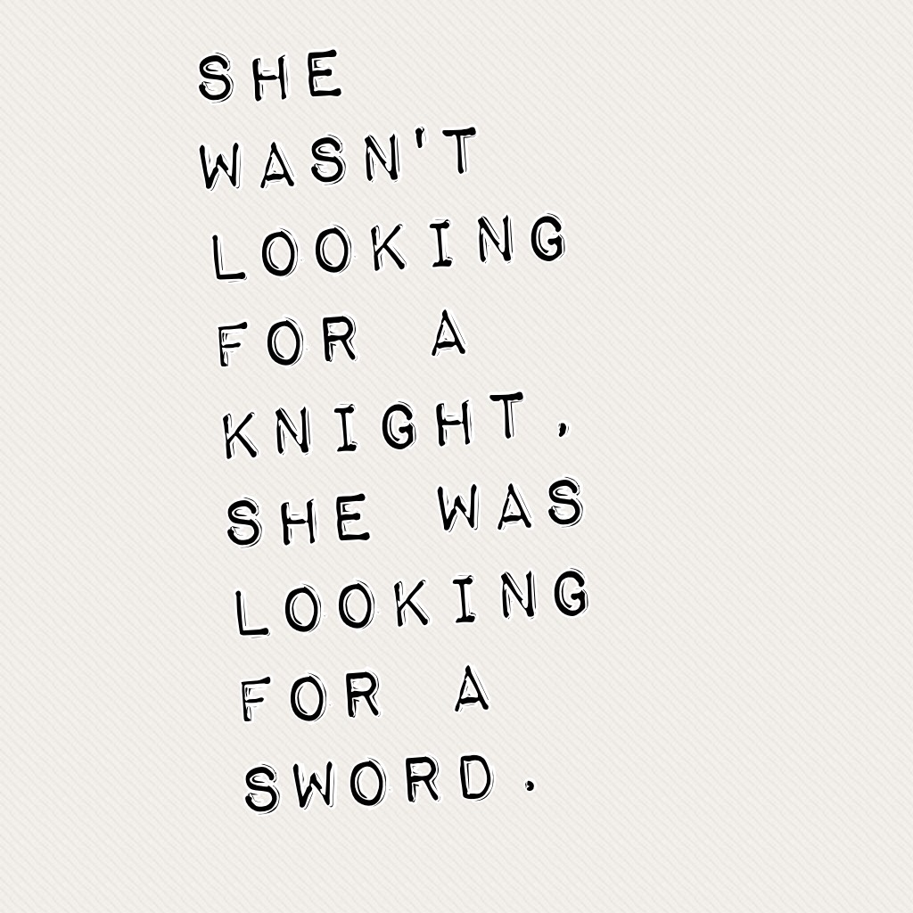 She wasn't looking for a knight, she was looking for a sword.