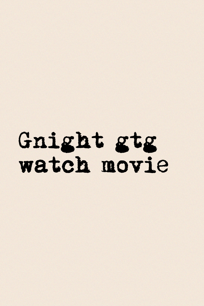 Gnight gtg watch movie bai