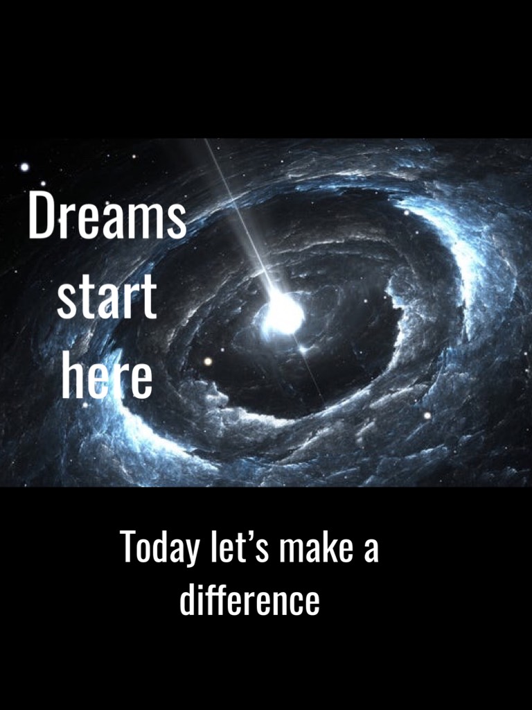 Dreams start here, today let’s inspire people to follow the dreams they have.