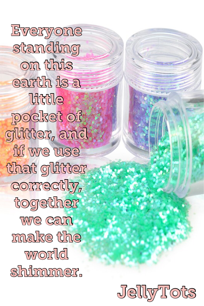 You are a pocket of glitter