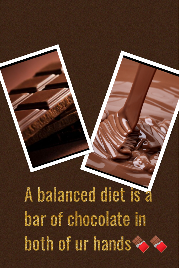 A balanced diet is a bar of chocolate in both of ur hands🍫🍫