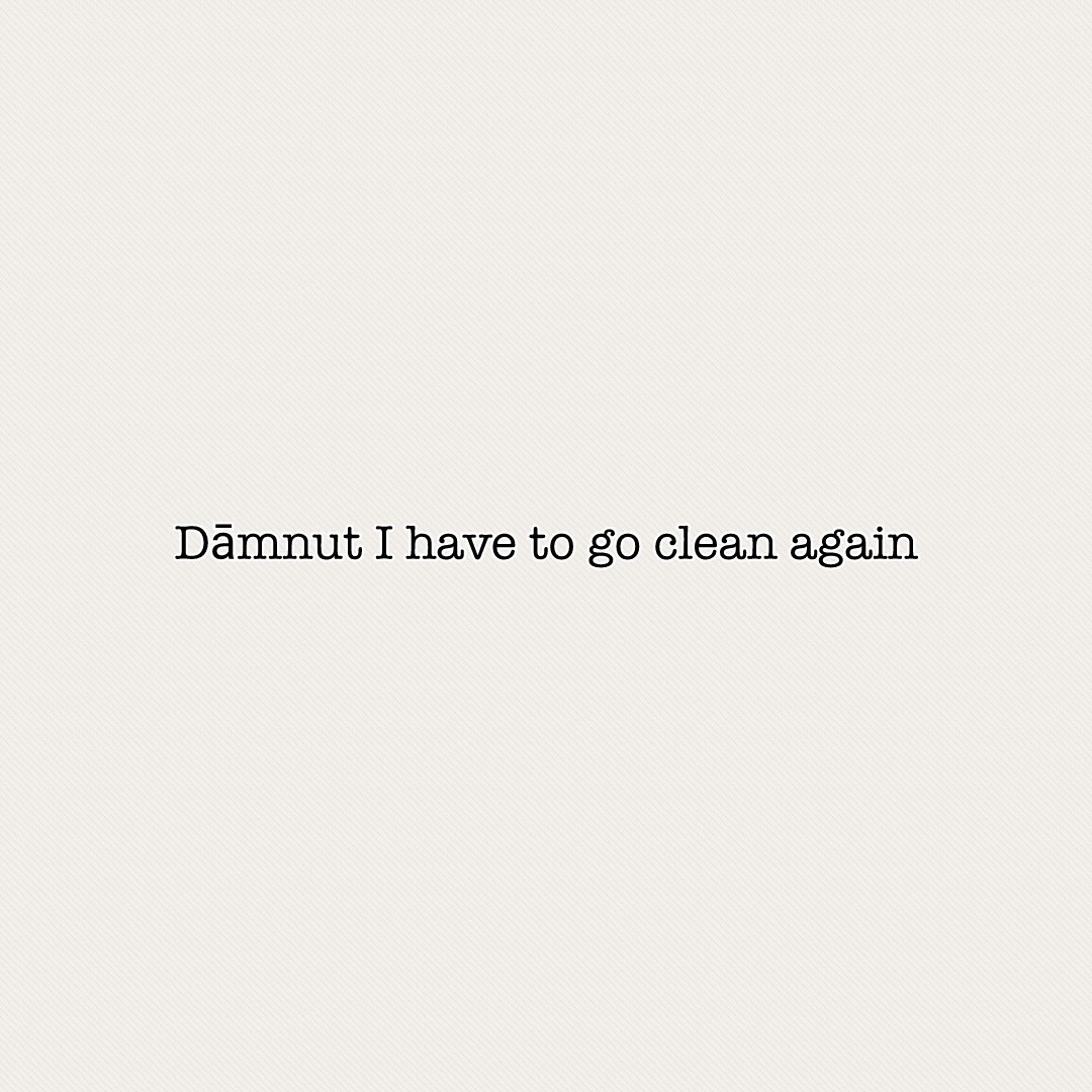 Dāmnut I have to go clean again