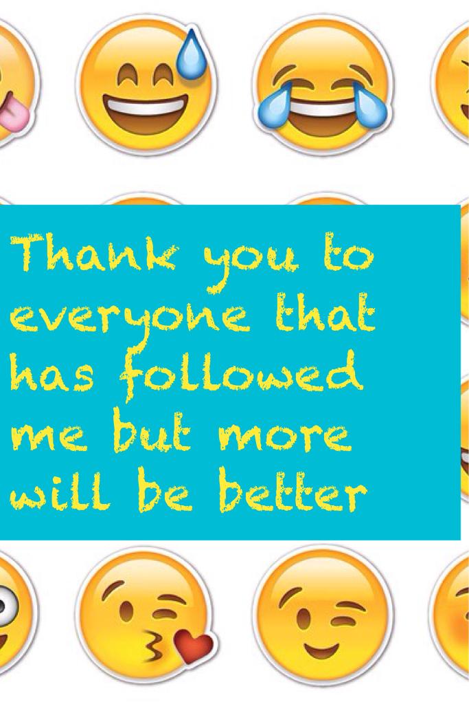 Thank you to everyone that has followed me but more will be better
