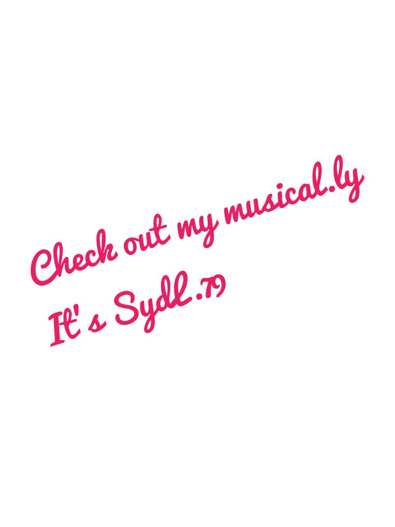 Check out my musical.ly
It's SydL.79